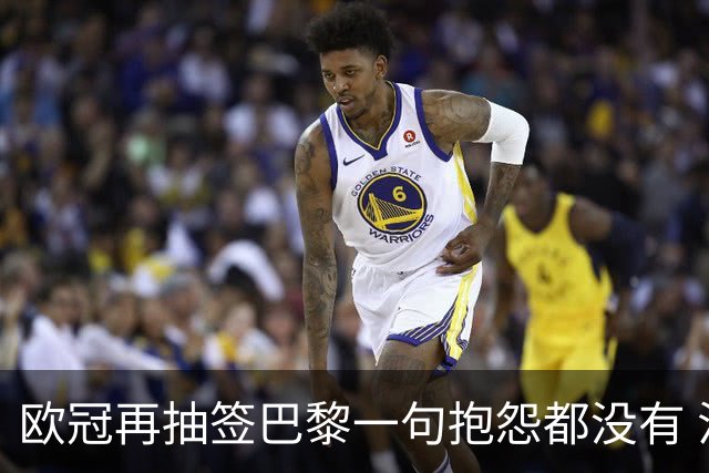 欧冠再抽签巴黎一句抱怨都没有 法媒：真耻辱！